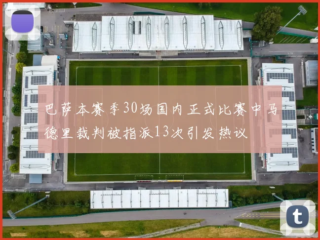 巴萨本赛季30场国内正式比赛中马德里裁判被指派13次引发热议