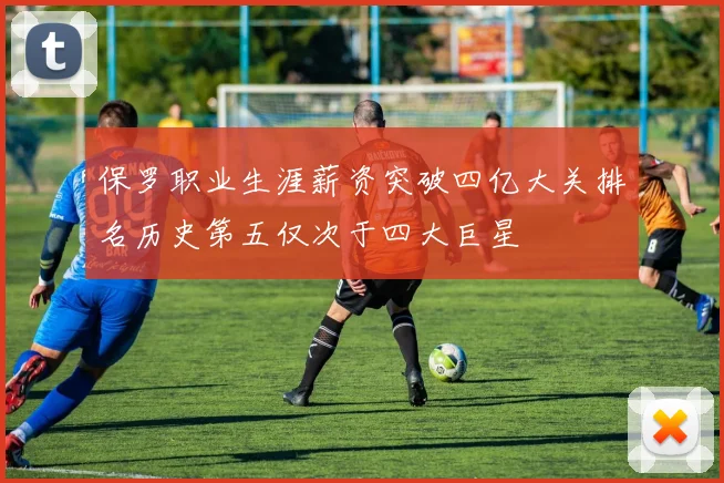保罗职业生涯薪资突破四亿大关排名历史第五仅次于四大巨星