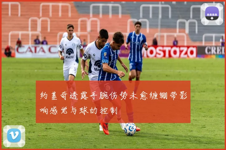 约基奇透露手腕伤势未愈缠绷带影响感觉与球的控制