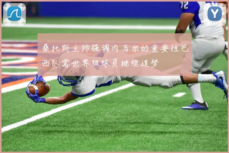 桑托斯主帅强调内马尔的重要性巴西队需世界级球员继续追梦